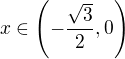 $x\in\(-\frac{\sqrt 3}{2},0\)$