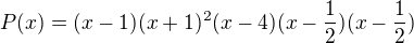 $P(x)=(x-1)(x+1)^{2}(x-4)(x-\frac{1}{2})(x-\frac{1}{2})$
