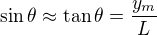 $\sin\theta\approx\tan\theta=\frac{y_m}L$