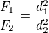 $\frac{F_1}{F_2}=\frac{d_1^2}{d_2^2}$