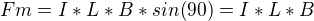 $Fm = I*L*B*sin(90) = I*L*B$