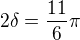 $2\delta= \frac{11}{6}\pi $