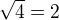 $\sqrt{4} = 2$