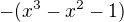 $-(x^3-x^2-1)$