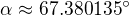 $\alpha \approx 67.380135^\circ $