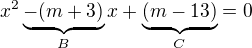 $x^{2}\underbrace{-(m+3)}_{B}x+\underbrace{(m-13)}_{C}=0$