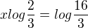 $xlog\frac{2}{3}=log\frac{16}{3}$