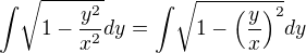 ${\int}\sqrt{1-\frac{y^2}{x^2}}dy={\int}\sqrt{1-\(\frac{y}{x}\)^2}dy$