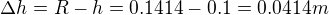 $\Delta h=R-h=0.1414-0.1=0.0414m$
