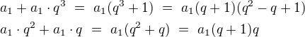 $a_1+a_1\cdot q^3\ =\ a_1(q^3+1)\ =\ a_1(q+1)(q^2-q+1)\nla_1\cdot q^2+a_1\cdot q\ =\ a_1(q^2+q)\ =\ a_1(q+1)q$