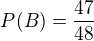 $P(B)=\frac{47}{48}$