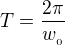 $T=\frac{2\pi }{w_{_{0}}}$