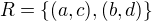 $R=\{(a,c),(b,d)\}$