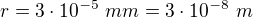 $r=3\cdot10^{-5}\ mm=3\cdot10^{-8}\ m$