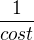 $\frac{1}{cost}$