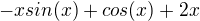 $-x sin(x)+cos(x)+2x $