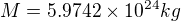 $M = 5.9742�10^{24} kg$