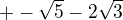 $+ - \sqrt{5}-2\sqrt{3}$