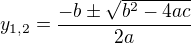 $y_{1 , 2} = \frac{-b \pm \sqrt{b^{2}-4ac}}{2a}$