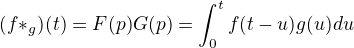$(f * g)(t) = F(p)G(p) = \int_{0}^{t} f(t-u) g(u) du$