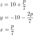 $z=10+\frac{p}{7}\nl y=-10-\frac{2p}{7}\nl x=\frac{p}{7}$