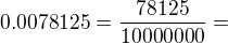 $0.0078125= \frac {78125}{10000000}=$