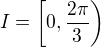 $I = \left[0, \frac{2\pi}{3} \right)$