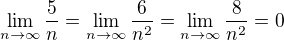 $\lim_{n\to \infty} \frac{5}{n} = \lim_{n\to \infty}\frac{6}{n^2} = \lim_{n\to \infty}\frac{8}{n^2} = 0$