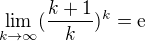 $\lim_{k\to\infty }(\frac{k+1}{k})^{k}=\mathrm{e}$