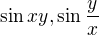 $\sin xy ,\sin \frac{y}{x}$