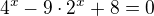 $4^{x}-9\cdot 2^{x}+8=0$