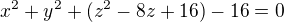 $x^2+y^2+(z^2-8z+16)-16=0$
