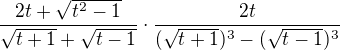 $\frac{2t+\sqrt{t^2-1}}{\sqrt{t+1}+\sqrt{t-1}}\cdot \frac{2t}{(\sqrt{t+1})^3-(\sqrt{t-1})^3}$
