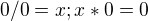 $0 / 0 = x; x * 0 = 0$