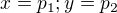 $x=p_{1}; y=p_{2}$