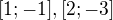 $ [1;-1], [2;-3]$