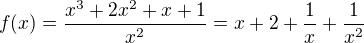 $f(x)=\frac{x^3+2x^2+x+1}{x^2}=x+2+ \frac 1x+\frac1{x^2} $