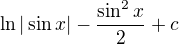 $\ln|\sin x|-\frac{\sin^2x}{2}+c$