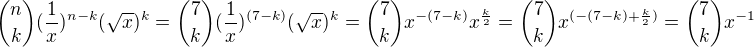 ${n \choose k}(\frac1x)^{n-k}(\sqrt x)^{k}={7 \choose k}(\frac1x)^{(7-k)}(\sqrt x)^{k}={7 \choose k}x^{-(7-k)}x^{\frac{k}{2}}={7 \choose k}x^{(-(7-k)+\frac{k}{2})}={7 \choose k}x^{-1}$