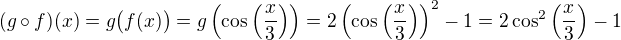 $(g\circ f)(x)=g\big(f(x)\big)=g\(\cos\(\frac{x}{3}\)\)=2\(\cos\(\frac{x}{3}\)\)^2-1=2\cos^2\(\frac{x}{3}\)-1$