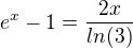 $e^{x}-1=\frac{2x}{ln(3)}$