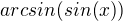 $arcsin{(sin{(x)})}$