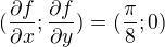 $(\frac{\partial f}{\partial x}; \frac{\partial f}{\partial y}) = (\frac{\pi}{8};0)$