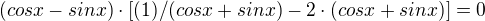 $(cosx-sinx)\cdot[ (1)/(cosx+sinx)-2\cdot (cosx+sinx)]=0$