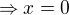 $\Rightarrow x=0 $