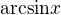 $\mathrm{arcsin}{x}$