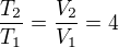 $\frac{T_{2}}{T_{1}}=\frac{V_{2}}{V_{1}}=4$