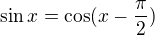 $\sin x = \cos (x-\frac{\pi }{2})$