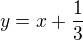 $y=x+\frac13$