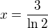 $x=\frac{3}{\ln 2}$
